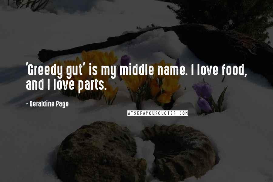 Geraldine Page Quotes: 'Greedy gut' is my middle name. I love food, and I love parts.