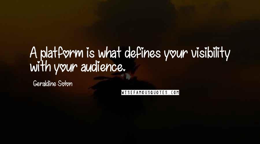 Geraldine Solon Quotes: A platform is what defines your visibility with your audience.