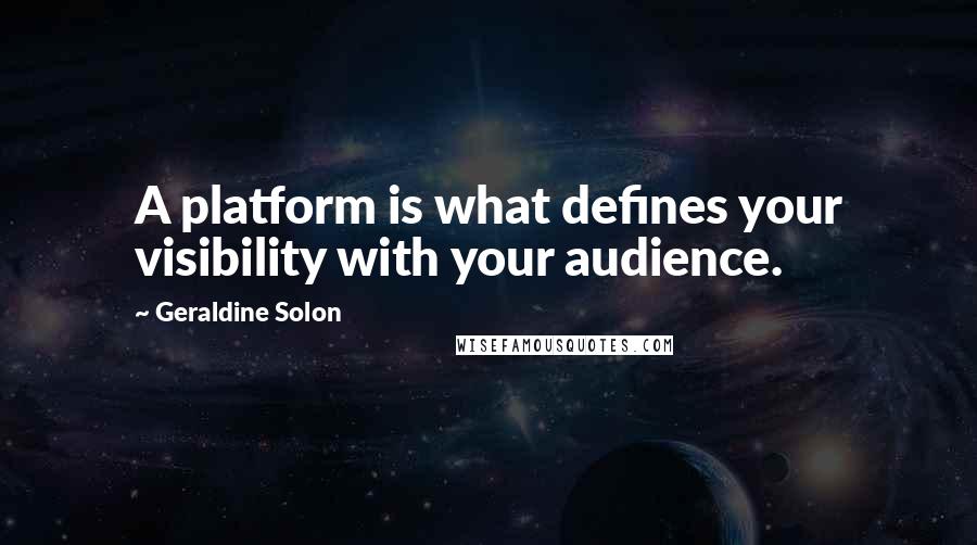 Geraldine Solon Quotes: A platform is what defines your visibility with your audience.