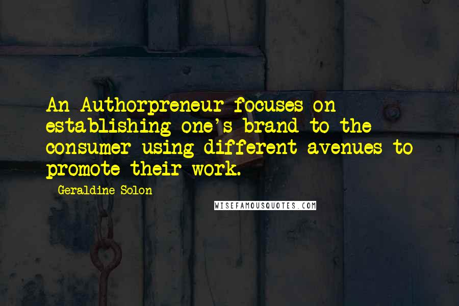 Geraldine Solon Quotes: An Authorpreneur focuses on establishing one's brand to the consumer using different avenues to promote their work.