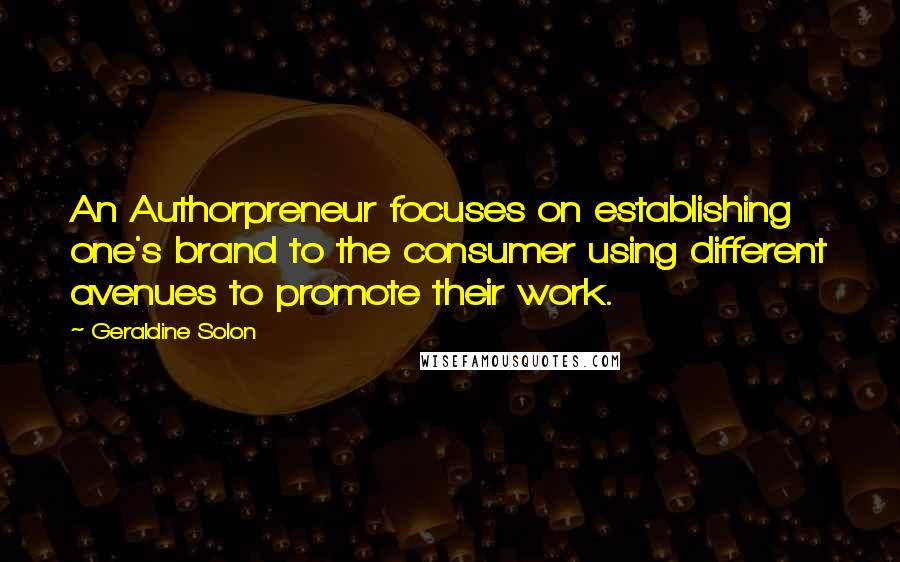 Geraldine Solon Quotes: An Authorpreneur focuses on establishing one's brand to the consumer using different avenues to promote their work.