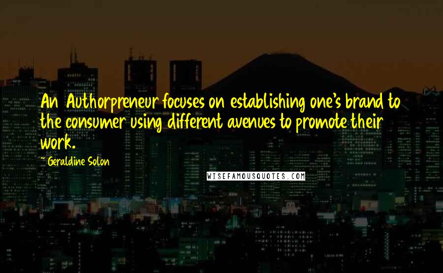 Geraldine Solon Quotes: An Authorpreneur focuses on establishing one's brand to the consumer using different avenues to promote their work.