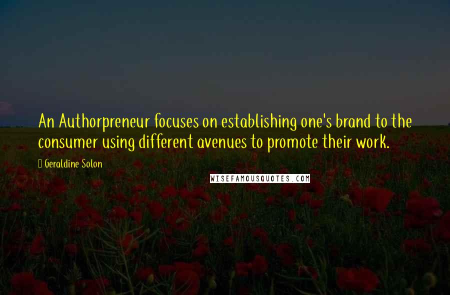 Geraldine Solon Quotes: An Authorpreneur focuses on establishing one's brand to the consumer using different avenues to promote their work.