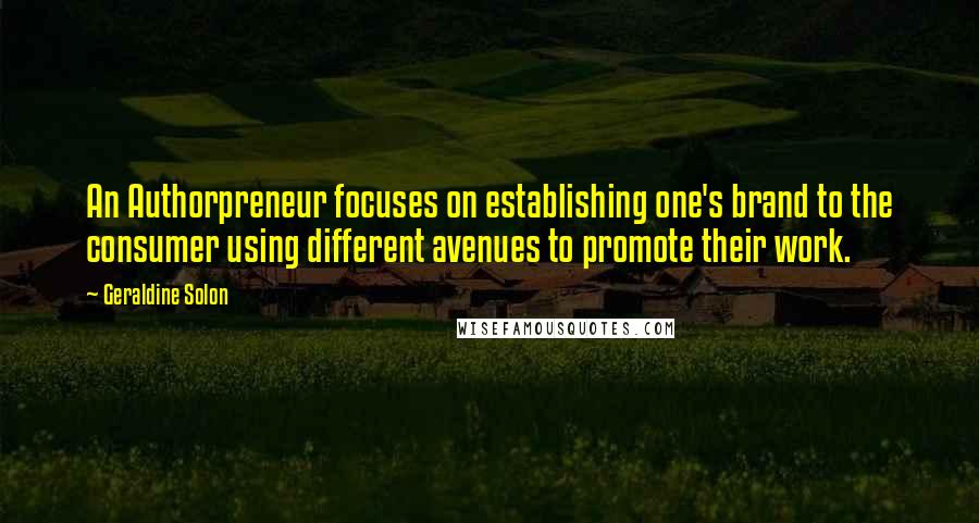 Geraldine Solon Quotes: An Authorpreneur focuses on establishing one's brand to the consumer using different avenues to promote their work.