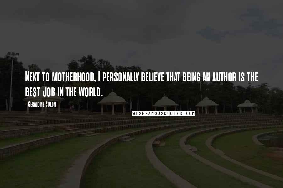 Geraldine Solon Quotes: Next to motherhood, I personally believe that being an author is the best job in the world.