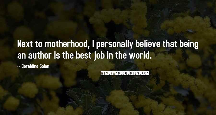Geraldine Solon Quotes: Next to motherhood, I personally believe that being an author is the best job in the world.