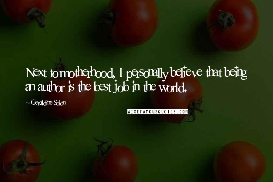 Geraldine Solon Quotes: Next to motherhood, I personally believe that being an author is the best job in the world.
