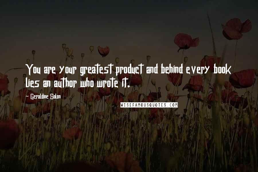 Geraldine Solon Quotes: You are your greatest product and behind every book lies an author who wrote it.