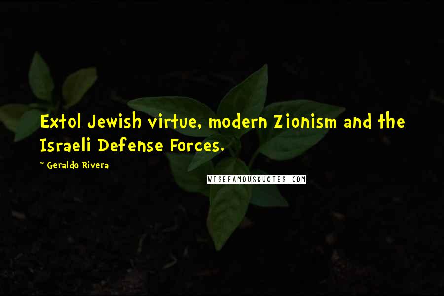 Geraldo Rivera Quotes: Extol Jewish virtue, modern Zionism and the Israeli Defense Forces.