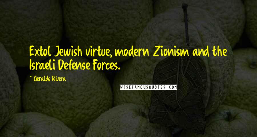 Geraldo Rivera Quotes: Extol Jewish virtue, modern Zionism and the Israeli Defense Forces.