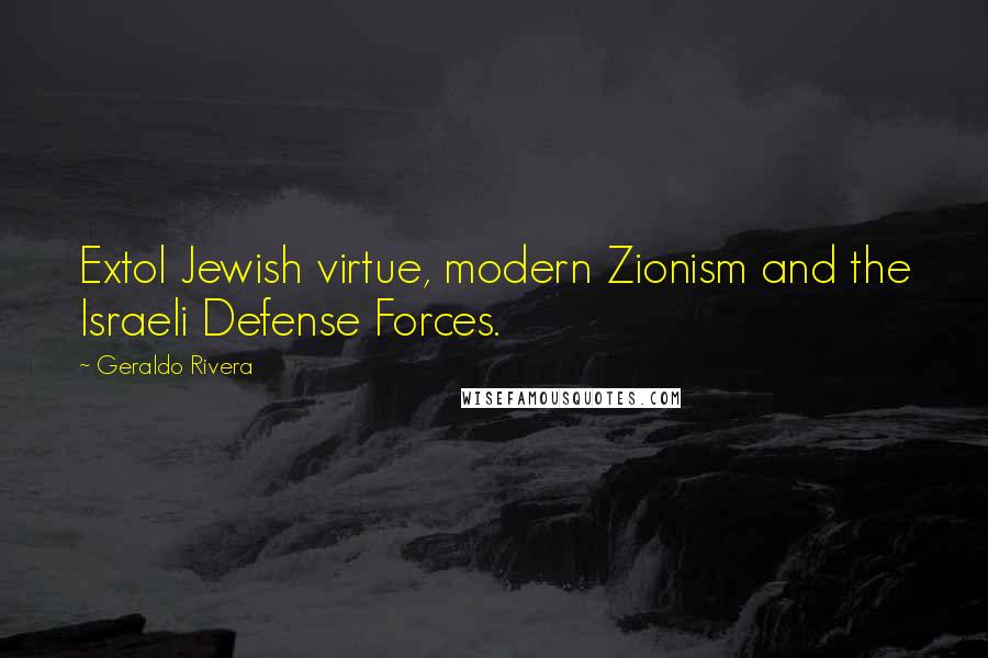 Geraldo Rivera Quotes: Extol Jewish virtue, modern Zionism and the Israeli Defense Forces.