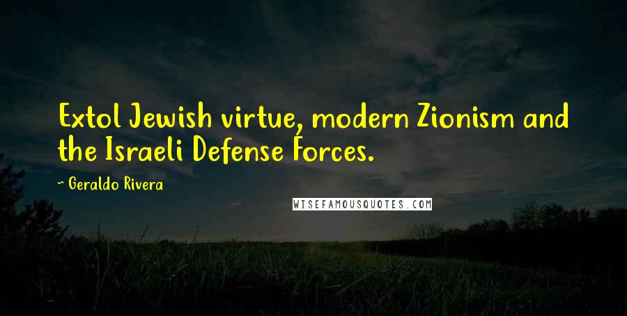 Geraldo Rivera Quotes: Extol Jewish virtue, modern Zionism and the Israeli Defense Forces.