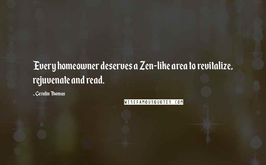 Geralin Thomas Quotes: Every homeowner deserves a Zen-like area to revitalize, rejuvenate and read.