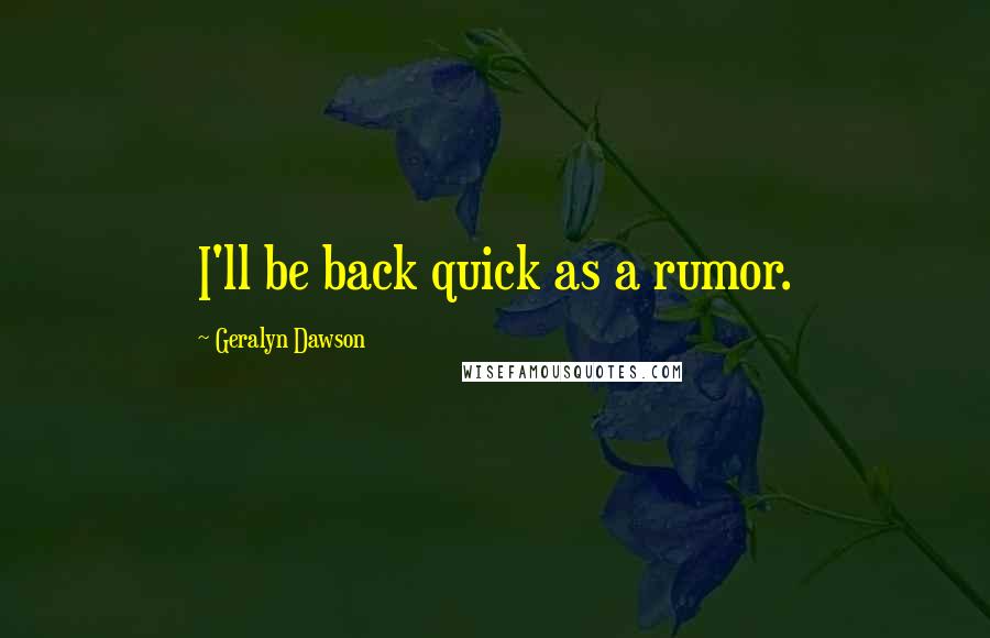 Geralyn Dawson Quotes: I'll be back quick as a rumor.