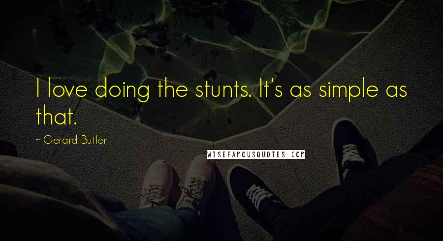 Gerard Butler Quotes: I love doing the stunts. It's as simple as that.