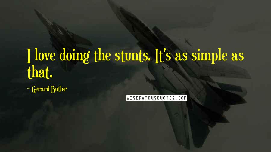 Gerard Butler Quotes: I love doing the stunts. It's as simple as that.