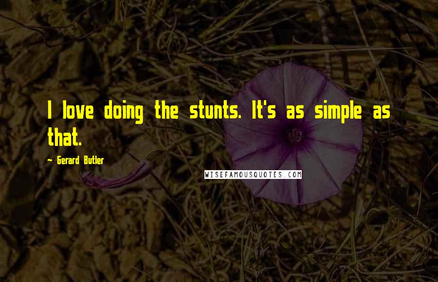 Gerard Butler Quotes: I love doing the stunts. It's as simple as that.