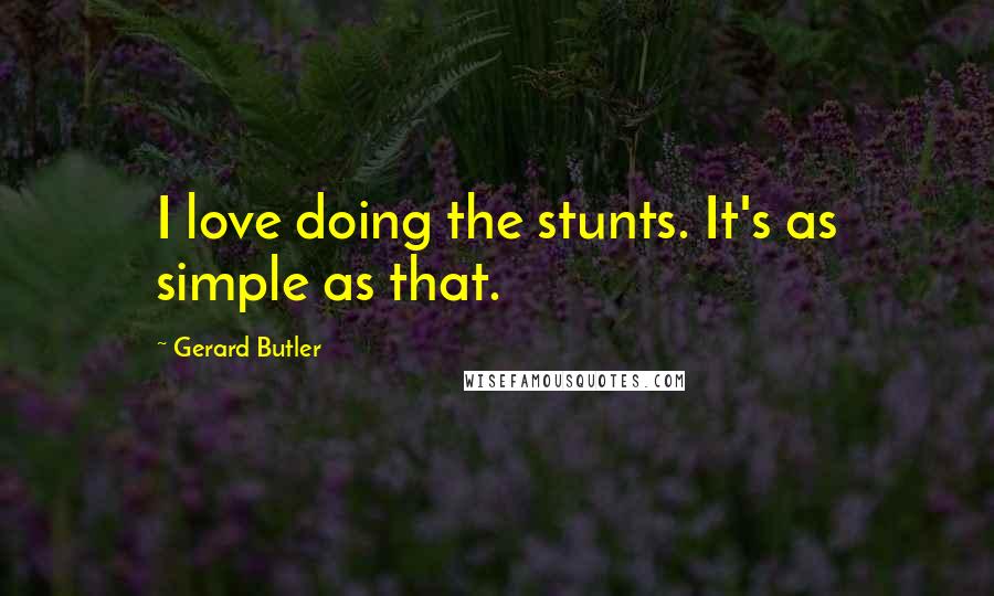 Gerard Butler Quotes: I love doing the stunts. It's as simple as that.