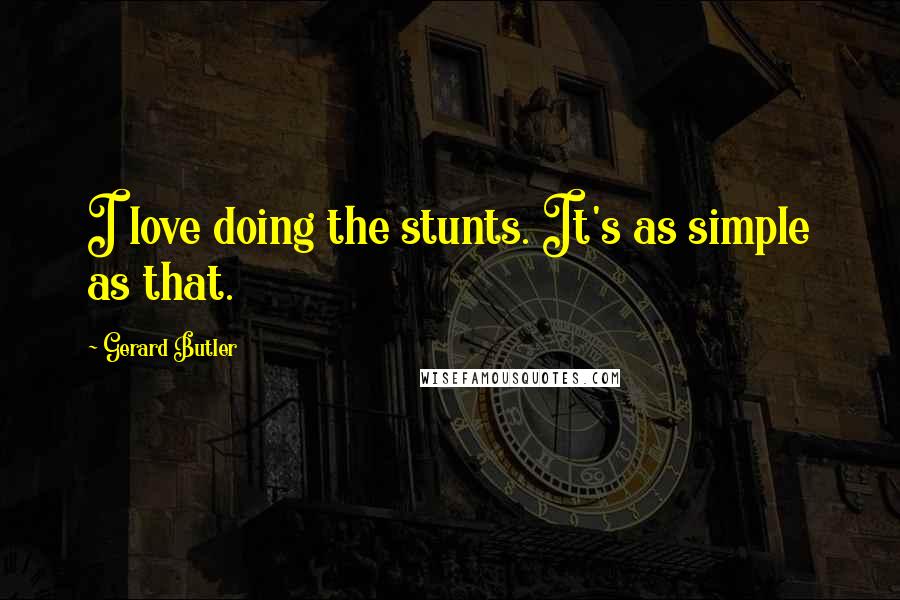 Gerard Butler Quotes: I love doing the stunts. It's as simple as that.