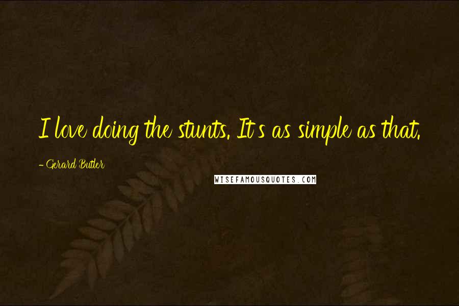 Gerard Butler Quotes: I love doing the stunts. It's as simple as that.