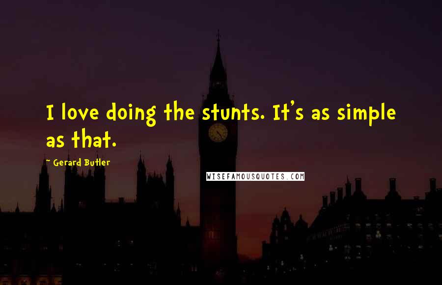 Gerard Butler Quotes: I love doing the stunts. It's as simple as that.