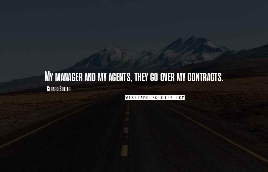 Gerard Butler Quotes: My manager and my agents, they go over my contracts.