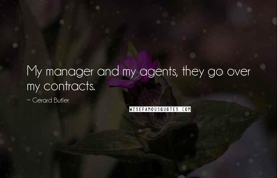 Gerard Butler Quotes: My manager and my agents, they go over my contracts.