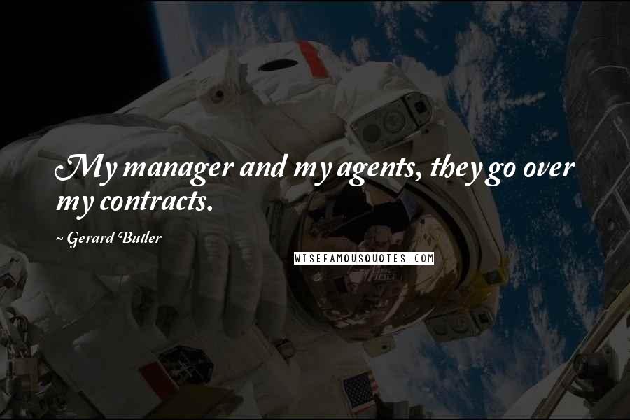 Gerard Butler Quotes: My manager and my agents, they go over my contracts.