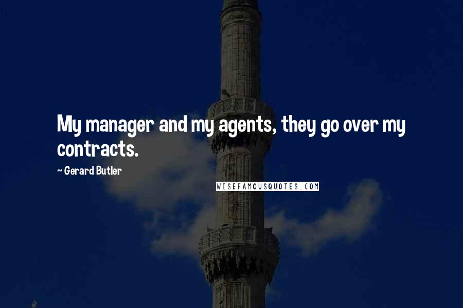 Gerard Butler Quotes: My manager and my agents, they go over my contracts.