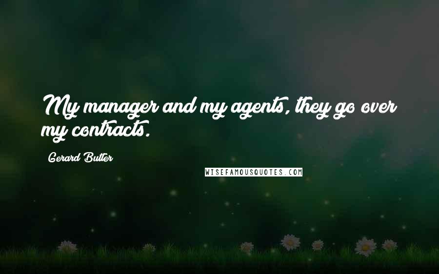 Gerard Butler Quotes: My manager and my agents, they go over my contracts.