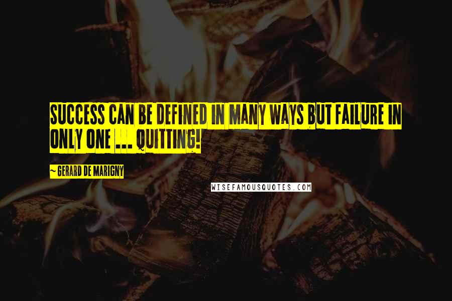 Gerard De Marigny Quotes: Success can be defined in many ways but failure in only one ... quitting!