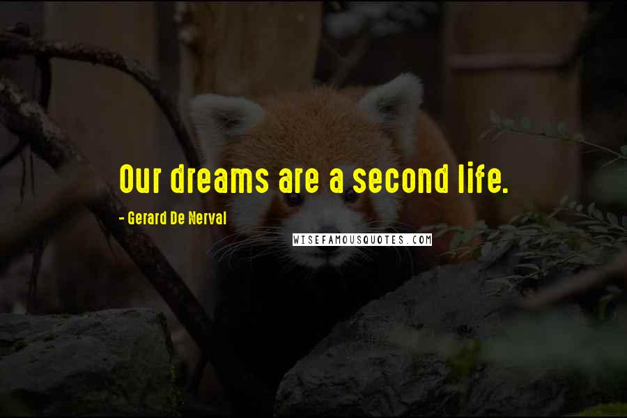 Gerard De Nerval Quotes: Our dreams are a second life.