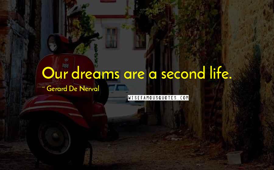 Gerard De Nerval Quotes: Our dreams are a second life.