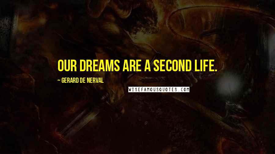 Gerard De Nerval Quotes: Our dreams are a second life.