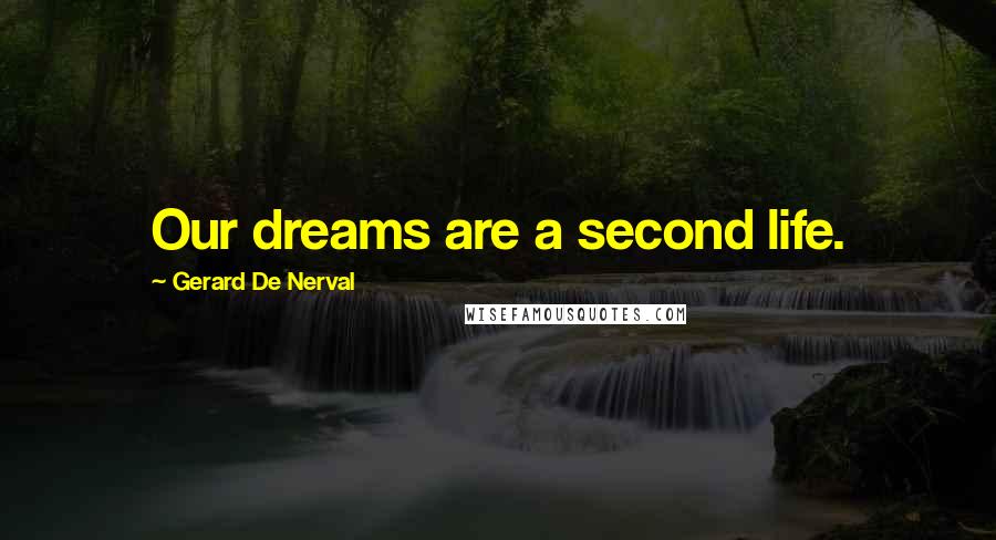 Gerard De Nerval Quotes: Our dreams are a second life.