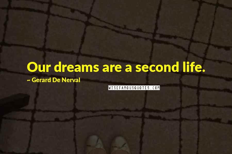 Gerard De Nerval Quotes: Our dreams are a second life.