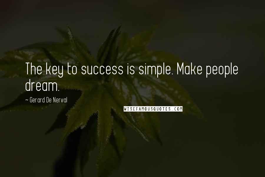 Gerard De Nerval Quotes: The key to success is simple. Make people dream.