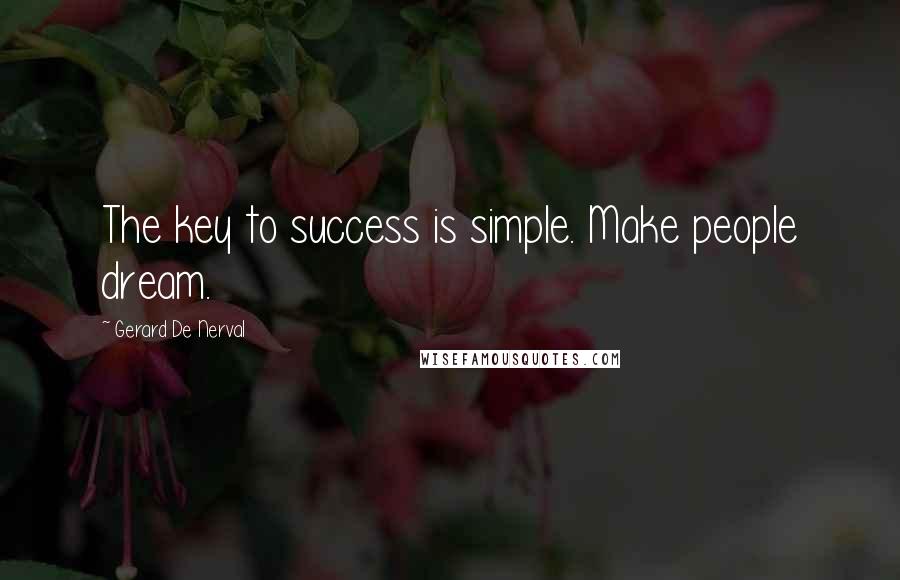 Gerard De Nerval Quotes: The key to success is simple. Make people dream.