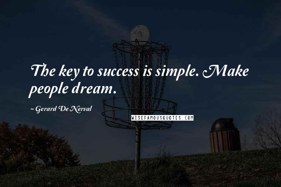 Gerard De Nerval Quotes: The key to success is simple. Make people dream.