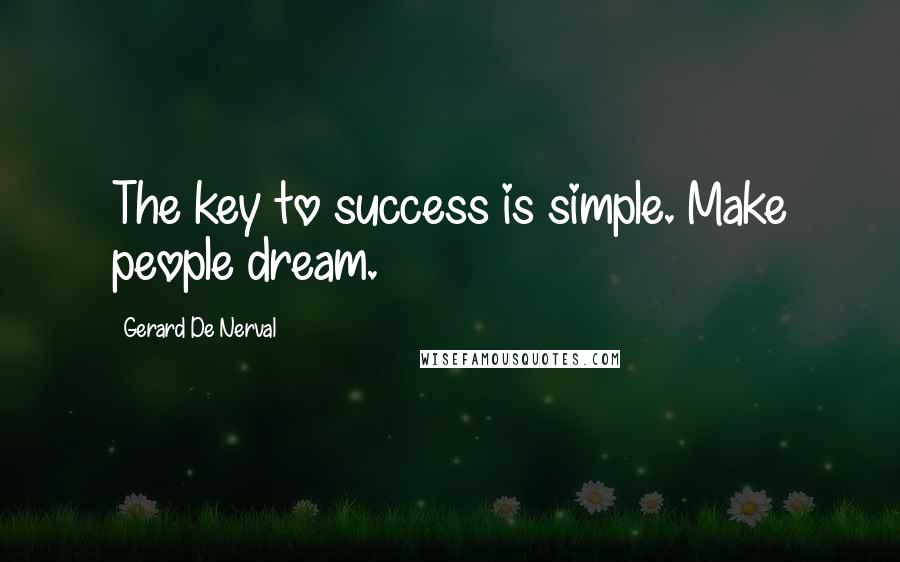 Gerard De Nerval Quotes: The key to success is simple. Make people dream.