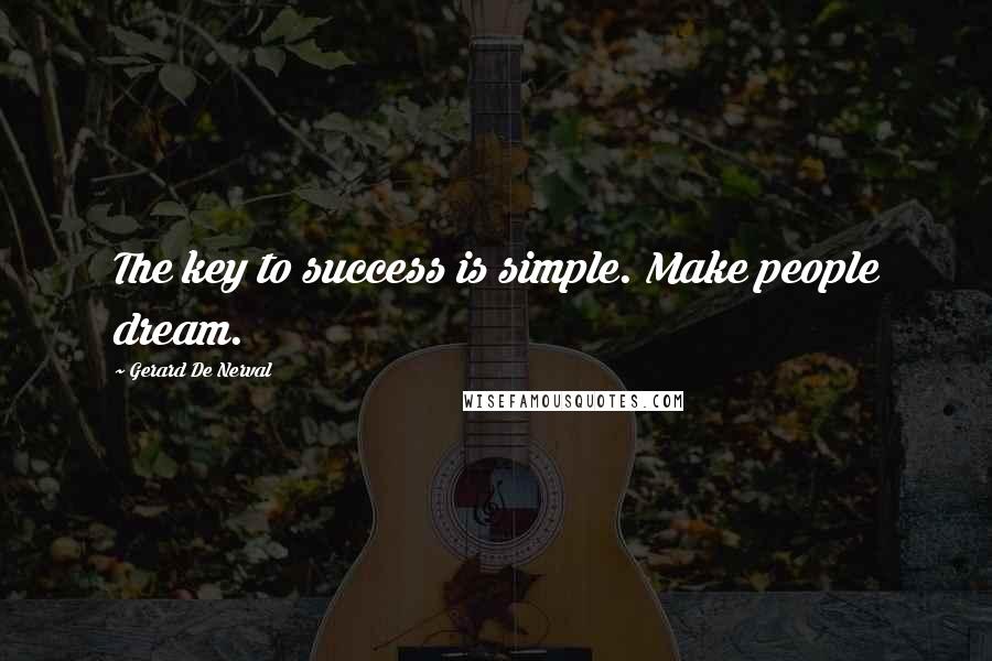 Gerard De Nerval Quotes: The key to success is simple. Make people dream.