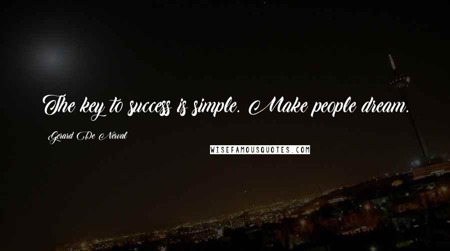 Gerard De Nerval Quotes: The key to success is simple. Make people dream.