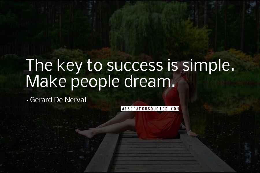 Gerard De Nerval Quotes: The key to success is simple. Make people dream.