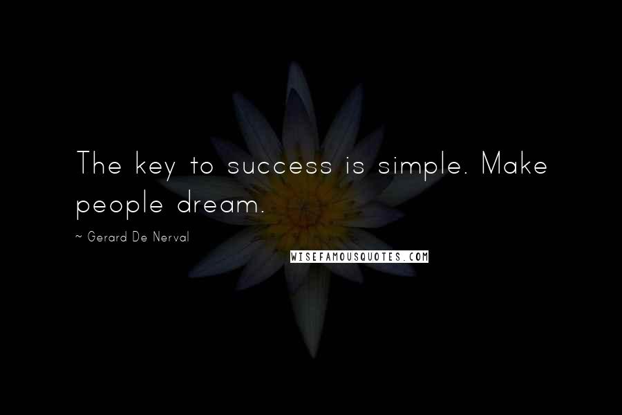 Gerard De Nerval Quotes: The key to success is simple. Make people dream.