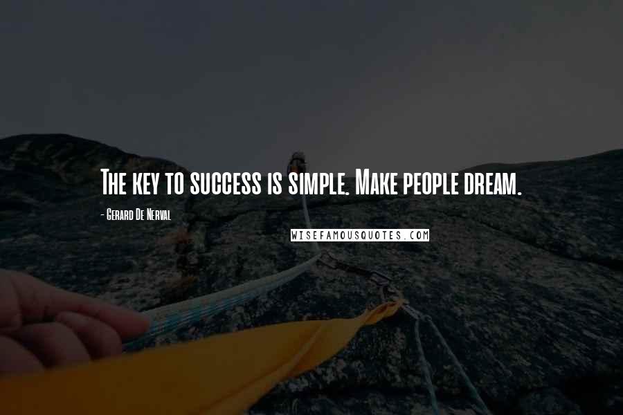 Gerard De Nerval Quotes: The key to success is simple. Make people dream.