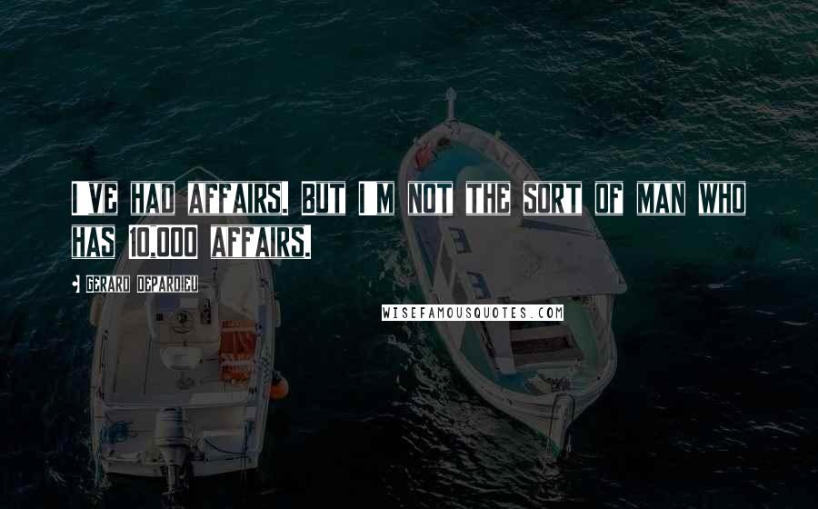 Gerard Depardieu Quotes: I've had affairs. But I'm not the sort of man who has 10,000 affairs.