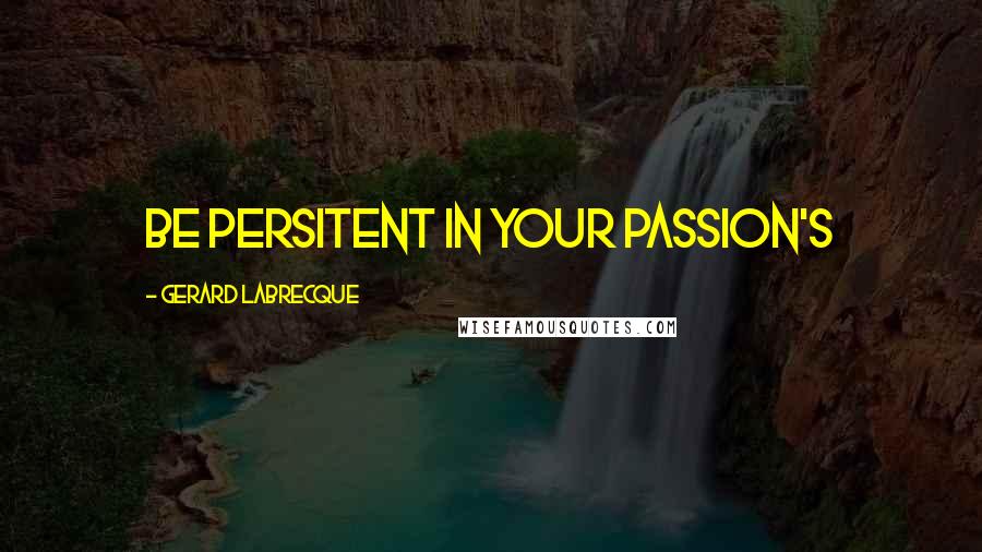 Gerard Labrecque Quotes: Be Persitent in your passion's