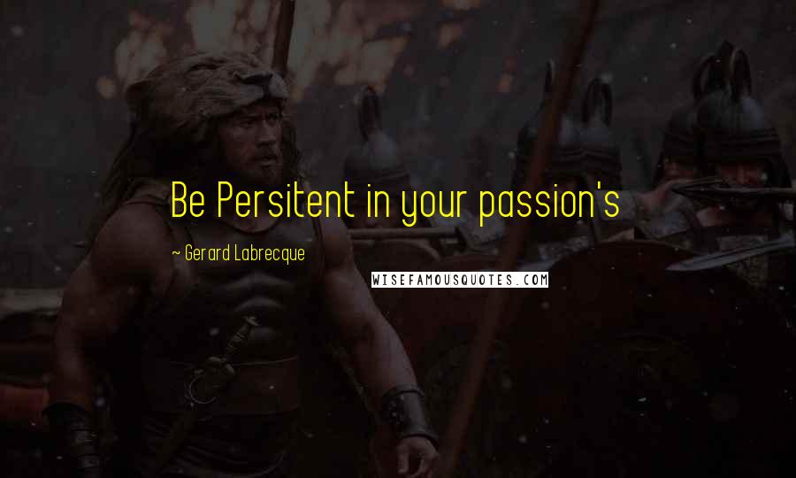 Gerard Labrecque Quotes: Be Persitent in your passion's