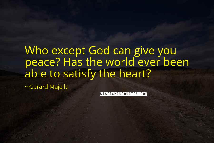 Gerard Majella Quotes: Who except God can give you peace? Has the world ever been able to satisfy the heart?