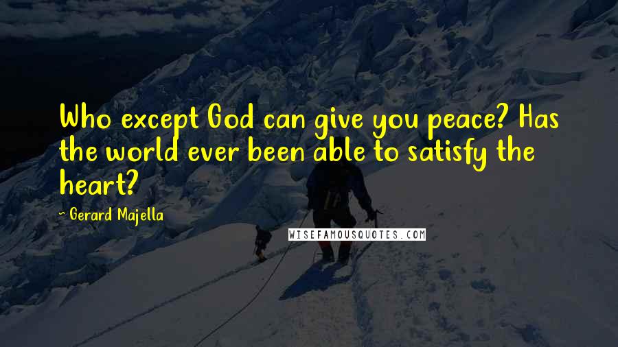 Gerard Majella Quotes: Who except God can give you peace? Has the world ever been able to satisfy the heart?